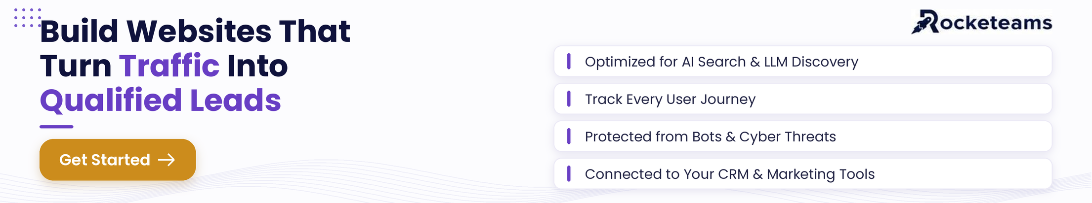 Build websites that turn traffic into qualified leads, optimized for AI search, user journey tracking, bot and cyber threat protection, and CRM integration.